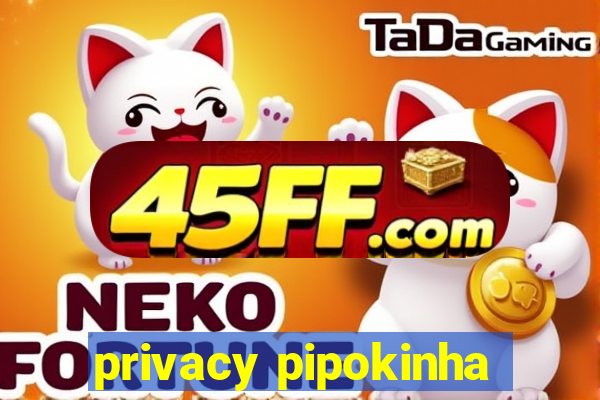 privacy pipokinha